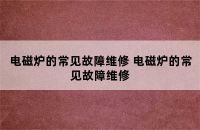 电磁炉的常见故障维修 电磁炉的常见故障维修